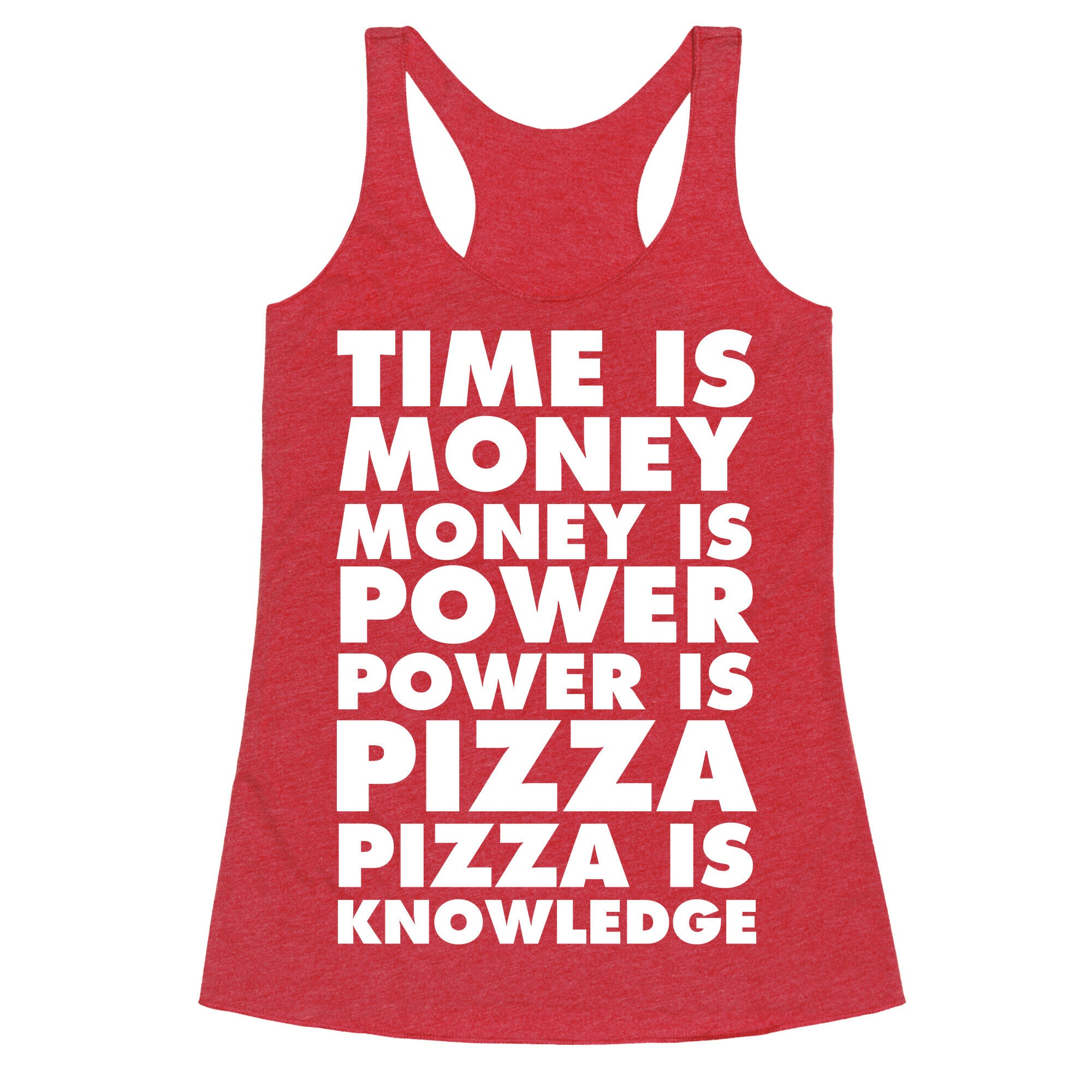 Time Is Money, Money Is Power, Power Is Pizza, Pizza is Knowledge Racerback Tank